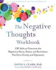 The negative thoughts workbook : CBT skills to overcome the repetitive worry, shame, and rumination that drive anxiety and depression cover image cdn
