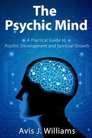 The psychic mind. A Practical Guide to Psychic Development and Spiritual Growth cover image cdn