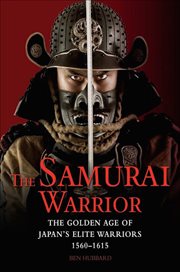 The samurai warrior. The Golden Age of Japan's Elite Warriors 1560–1615 cover image cdn