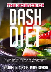 The science of dash diet. A Simple Beginner's Guide to Burn Fat, Lose Weight & Feel Healthier with a Healthy and Fun Diet cover image cdn
