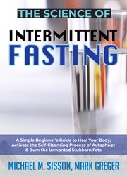 The science of intermittent fasting. A Simple Beginner's Guide to Heal Your Body, Activate the Self-Cleansing Process of Autophagy & Burn cover image cdn
