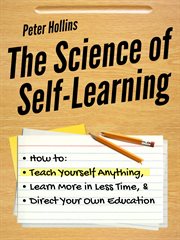 The science of self-learning. How to Teach Yourself Anything, Learn More in Less Time, and Direct Your Own Education cover image cdn