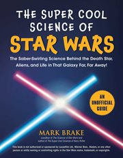 The super cool science of star wars. The Saber-Swirling Science Behind the Death Star, Aliens, and Life in That Galaxy Far, Far Away! cover image cdn