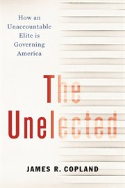 The unelected. How an Unaccountable Elite is Governing America cover image cdn