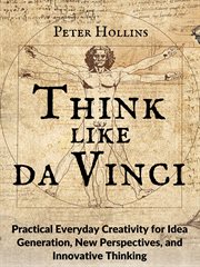 Think like da vinci. Practical Everyday Creativity for Idea Generation, New Perspectives, and Innovative Thinking cover image cdn