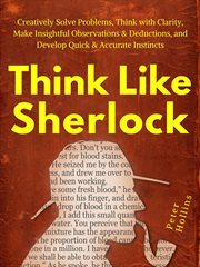 Think like sherlock. Creatively Solve Problems, Think with Clarity, Make Insightful Observations & Deductions, & Develop cover image cdn