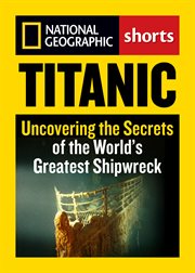 Titanic. Uncovering the Secrets of the World's Greatest Shipwreck cover image cdn