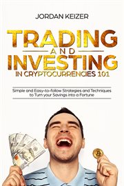 Trading and investing in cryptocurrencies 101. Simple and Easy-to-Follow Strategies and Techniques to Turn Your Savings Into A Fortune cover image cdn