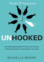 Unhooked. Avoid Being Manipulated, Protect Your Interest, Influence Effectively, Win People To Your Side - The cover image cdn