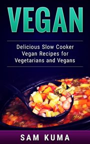 Vegan. Delicious Slow Cooker Vegan Recipes for Vegetarians and Raw Vegans cover image cdn