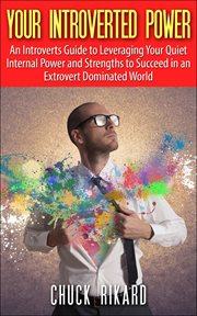 Your introverted power. An Introverts Guide to Leveraging Your Quiet Internal Power and Strengths to Succeed in an Extrovert cover image cdn