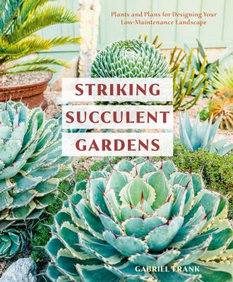 Striking succulent gardens : plants and plans for designing your low-maintenance landscape  cover image cdn