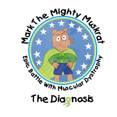 Mark the mighty muskrat : epic battle with muscular dystrophy : the diagnosis  cover image cdn