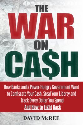The war on cash : how banks and a power-hungry government want to confiscate your cash, steal your liberty and track every dollar you spend and how to fight back  cover image cdn