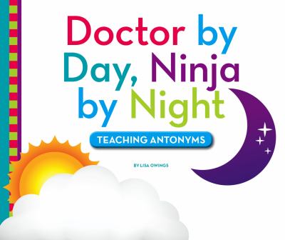 Doctor by day, ninja by night : teaching antonyms  cover image cdn
