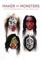 Maker of monsters : the extraordinary life of Beau Dick cover image cdn