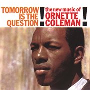 Tomorrow is the question! : the new music of Ornette Coleman cover image cdn