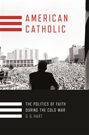 American catholic. The Politics of Faith During the Cold War cover image cdn
