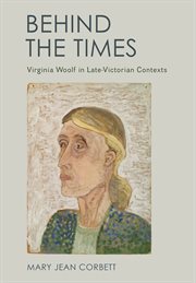 Behind the times : Virginia Woolf in late-Victorian contexts cover image cdn