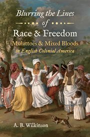 Blurring the lines of race and freedom : Mulattoes and mixed bloods in English colonial America cover image cdn