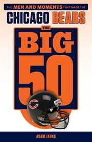 The big 50 Chicago Bears : the men and moments that made the Chicago Bears cover image cdn