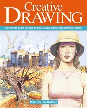 Creative drawing : a practical guide to using pencil, crayon, pastel, ink and watercolour cover image cdn