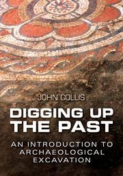 Digging up the past : an introduction to archaeological excavation cover image cdn