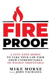 Fireproof : a five-step model to take your law firm from unpredictable to wildly profitable cover image cdn
