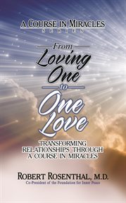From loving one to one love : transforming relationship through A course in miracles cover image cdn