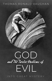 GOD AND THE TWELVE PROBLEMS OF EVIL : INTO GREAT MYSTERY cover image cdn