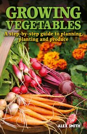 Growing vegetables. A step-by-step guide to planning, planting and produce cover image cdn