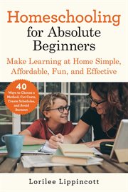 Homeschooling for absolute beginners : make learning at home simple, affordable, fun, and effective cover image cdn
