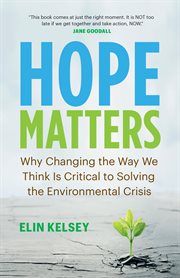 Hope Matters : Why Changing the Way WeThink Is Critical to Solving the Environmental Crisis cover image cdn