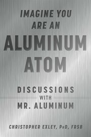 Imagine you are an aluminum atom. Discussions With "Mr. Aluminum" cover image cdn
