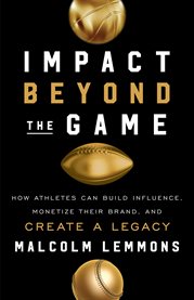 Impact beyond the game. How Athletes Can Build Influence, Monetize Their Brand, and Create a Legac cover image cdn