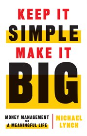 Keep it simple, make it big. Money Management for a Meaningful Life cover image cdn