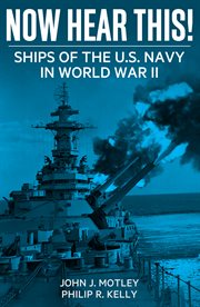 NOW HEAR THIS!;SHIPS OF THE U.S. NAVY IN WORLD WAR II cover image cdn