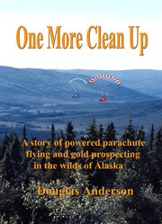 One more clean up. A Story of Powered Parachute Flying and Gold Prospecting in the Wilds of Alaska cover image cdn