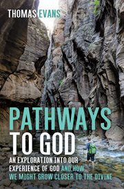 Pathways to God : an exploration into our experience of God and how we might grow closer to the divine cover image cdn