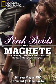 Pink boots and a machete : my journey from NFL cheerleader to National Geographic explorer cover image cdn