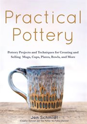 Practical pottery : pottery projects and techniques for creating and selling mugs, cups, plates, bowls, and more cover image cdn