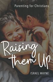 Raising them up : parenting for Christians cover image cdn