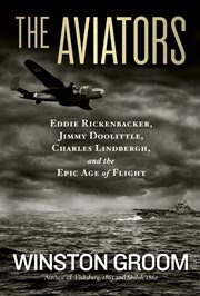 The aviators : Eddie Rickenbacker, Jimmy Doolittle, Charles Lindbergh, and the epic age of flight cover image cdn