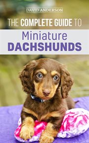 The complete guide to miniature dachshunds: a step-by-step guide to successfully raising your new cover image cdn