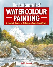 FUNDAMENTALS OF WATERCOLOUR PAINTING;A COMPLETE COURSE IN TECHNIQUES, SUBJECTS AND STYLES cover image cdn