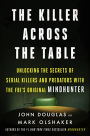 The killer across the table : unlocking the secrets of serial killers and predators with the FBI's original mindhunter cover image cdn