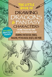 The little book of drawing dragons & fantasy characters. More than 50 tips & techniques for drawing fantastical fairies, dragons, mythological beasts, & more cover image cdn