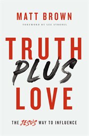 Truth plus love : the Jesus way to influence cover image cdn