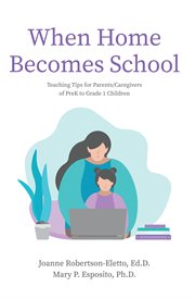 When home becomes school. Teaching Tips for Parents/Caregivers of PreK to Grade 1 Children cover image cdn