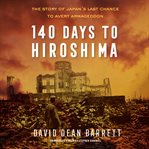 140 days to Hiroshima : the story of Japan's last chance to avert armageddon cover image cdn
